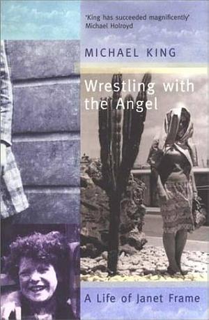 Wrestling With the Angel: A Life of Janet Frame by Michael King, Michael King