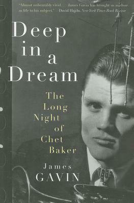 Deep in a Dream: The Long Night of Chet Baker by James Gavin