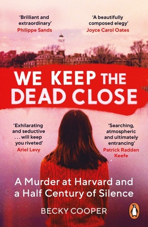 We Keep the Dead Close: A Murder at Harvard and a Half Century of Silence by Becky Cooper