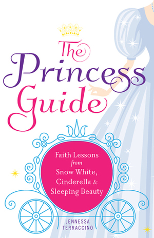 The Princess Guide: Faith Lessons from Snow White, Cinderella, and Sleeping Beauty by Teresa Tomeo, Jennessa Terraccino