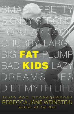 Fat Kids: Truth and Consequences by Rebecca Jane Weinstein