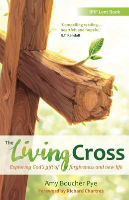 The Living Cross: Exploring God's gift of forgiveness and new life by Amy Boucher Pye