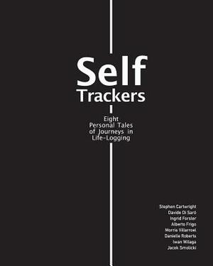 Self trackers: Eight Personal Tales of Journeys in Life-logging by Morris Villarroel, Alberto Frigo