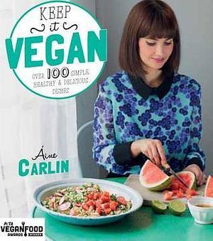 Keep It Vegan: Over 100 Simple, Healthy & Delicious Dishes by Aine Carlin, Aine Carlin