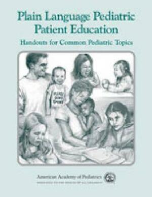 Plain Language Pediatric Patient Education: Handouts for Common Pediatric Topics by American Academy of Pediatrics