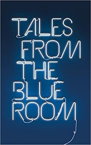 Tales from the Blue Room: An Anthology of New Short Fiction by Fleur Jeremiah, Donald Clark, Paul Yates, Colin Harlow, Annette Caseley, Ruth Cohen, Peter Bunzl, Edd Phillips
