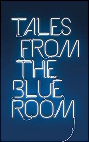 Tales from the Blue Room: An Anthology of New Short Fiction by Annette Caseley, Donald Clark, Paul Yates, Colin Harlow, Fleur Jeremiah, Ruth Cohen, Peter Bunzl, Edd Phillips