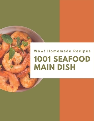 Wow! 1001 Homemade Seafood Main Dish Recipes: Cook it Yourself with Homemade Seafood Main Dish Cookbook! by Susan Morris