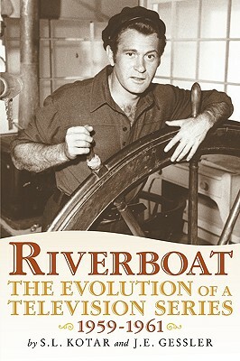 Riverboat: The Evolution of a Television Series, 1959-1961 by J. E. Gessler, S. L. Kotar