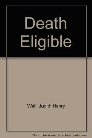 Death Eligible by Judith Henry Wall