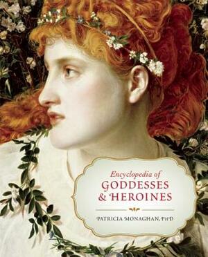 Encyclopedia of Goddesses & Heroines by Patricia Monaghan