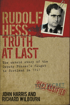 Rudolf Hess: Truth at Last by John Harris, Richard Wilbourn
