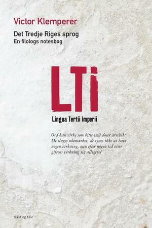 LTI - Lingua Tertii Imperii - Det Tredje Riges sprog - En filologs notesbog by Victor Klemperer