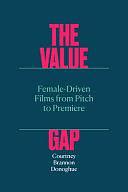 The Value Gap: Female-Driven Films from Pitch to Premiere by Courtney Brannon Donoghue
