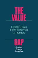 The Value Gap: Female-Driven Films from Pitch to Premiere by Courtney Brannon Donoghue