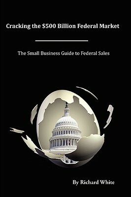 Cracking the $500 Billion Federal Market by Richard White