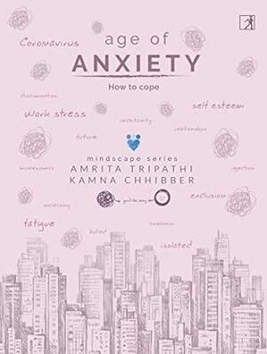 Age of Anxiety: How to Cope by Kamna Chhibber, Amrita Tripathi