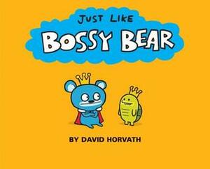 Just Like Bossy Bear by David Horvath