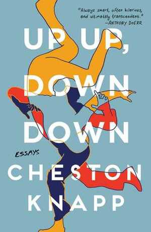 Up Up, Down Down: Essays by Cheston Knapp