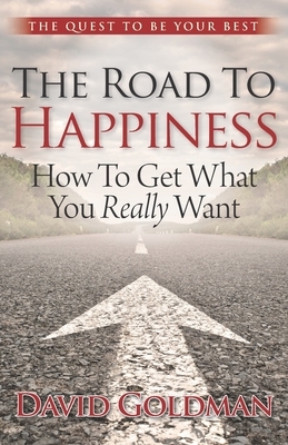 The Road to Happiness: How to Get What You Really Want by David Goldman