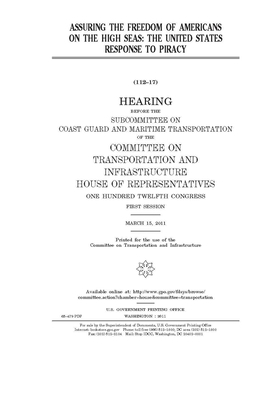 Assuring the freedom of Americans on the high seas: the United States response to piracy by United S. Congress, Committee on Transportation and (house), United States House of Representatives