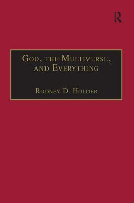 God, the Multiverse, and Everything: Modern Cosmology and the Argument from Design by Rodney D. Holder