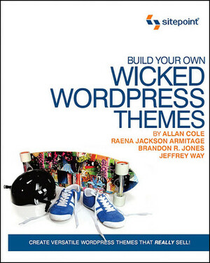 Build Your Own Wicked WordPress Themes by Brandon R. Jones, Jeffrey Way, Allan Cole, Raena Jackson Armitage