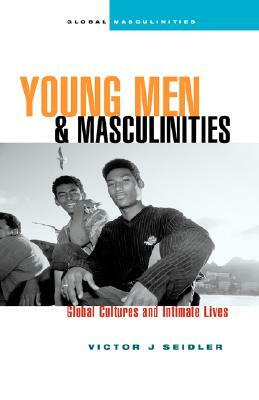 Young Men and Masculinities: Global Cultures and Intimate Lives by Victor J. Seidler