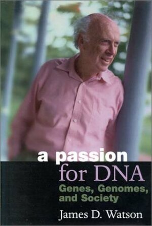 A Passion for DNA: Genes, Genomes, and Society by James D. Watson
