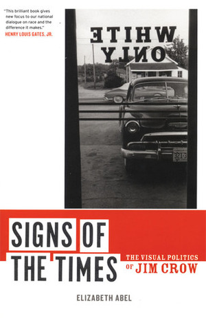Signs of the Times: The Visual Politics of Jim Crow by Elizabeth Abel