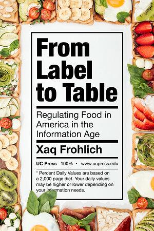 From Label to Table Regulating Food in America in the Information Age by Xaq Fröhlich