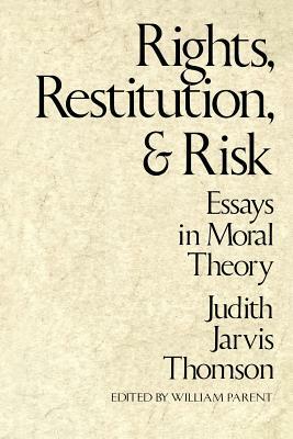 Rights, Restitution, and Risk: Essays in Moral Theory by Judith Jarvis Thomson