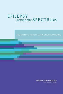 Epilepsy Across the Spectrum: Promoting Health and Understanding by Institute of Medicine, Committee on the Public Health Dimension, Board on Health Sciences Policy