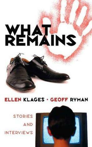 What Remains: Stories and Interviews by Geoff Ryman, Debbie Notkin, Eileen Gunn, Ellen Klages