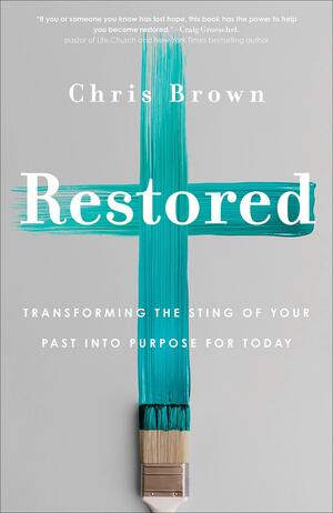 Restored: Transforming the Sting of Your Past Into Purpose for Today by Chris Brown