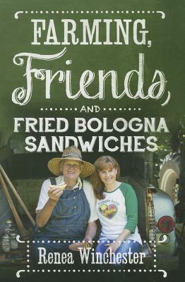 Farming, Friends & Fried Bologna Sandwiches by Renea Winchester