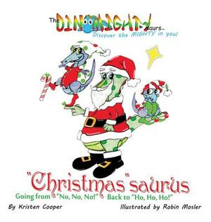 Christmassaurus: Going from No, No, No! Back to Ho, Ho, Ho! by Kristen Cooper