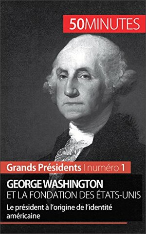 George Washington et la fondation des États-Unis: Le président à l'origine de l'identité américaine by Mélanie Mettra