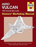 AVRO VULCAN Manual 1952 onwards (B2 model): An insight into owning, restoring, servicing and flying Britain's legacy Cold War bomber by Alfred Price, Tony Blackman