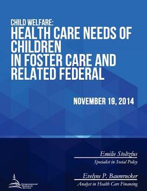 Child Welfare: Health Care Needs of Children in Foster Care and Related Federal Issues by Congressional Research Service