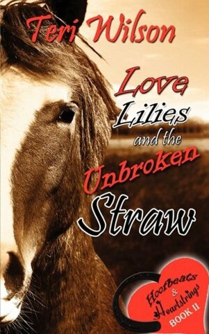 Love, Lilies & the Unbroken Straw by Teri Wilson