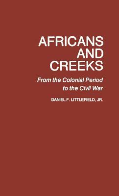 Africans and Creeks: From the Colonial Period to the Civil War by Daniel F. Littlefield