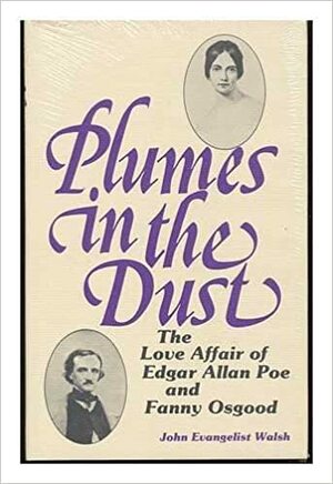 Plumes in the Dust: The Love Affair of Edgar Allan Poe and Fanny Osgood by John Evangelist Walsh