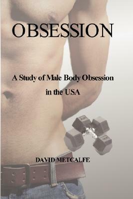 Obsession: A Study of Male Body Obsession in the USA by David Metcalfe
