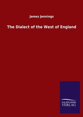 The Dialect of the West of England by James Jennings