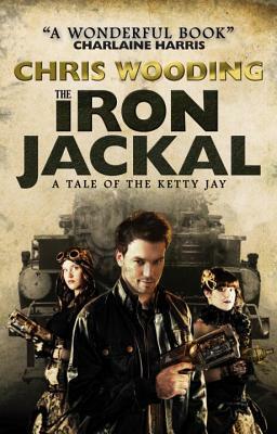 The Iron Jackal: A Tale of the Ketty Jay by Chris Wooding