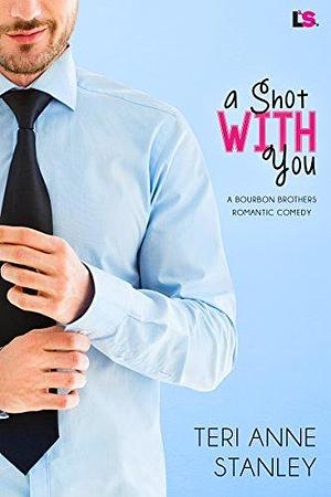 A Shot With You by Teri Anne Stanley, Teri Anne Stanley