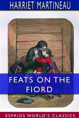 Feats on the Fiord (Esprios Classics) by Harriet Martineau