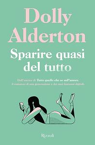 Sparire quasi del tutto by Dolly Alderton