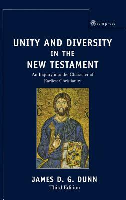 Unity and Diversity in the New Testament: An Inquiry Into the Character of Earliest Christianity by James D. G. Dunn